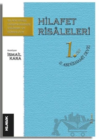 Hilafet Risaleleri 1. Cilt 2. Abdülhamit Devri – İsmail Kara – Klasik Yayınları kitap kapağı