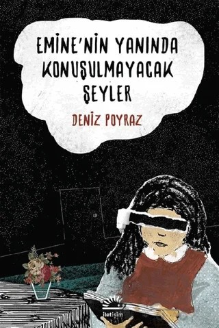 Emine'nin Yanında Konuşulmayacak Şeyler – Deniz Poyraz – İletişim Yayınevi kitap kapağı