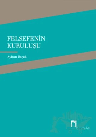 Felsefenin Kuruluşu – Ayhan Bıçak – Dergah Yayınları kitap kapağı