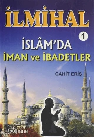 İlmihal 1 - İslam'da İman ve İbadetler – Cahit Eriş – Gülhane Yayınları kitap kapağı