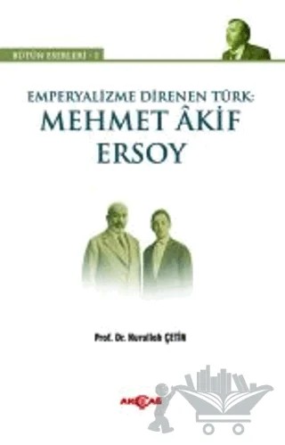 Emperyalizme Direnen Türk: Mehmet Akif Ersoy – Nurullah Çetin – Akçağ Yayınları kitap kapağı