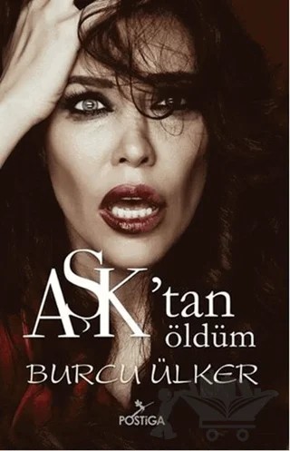 Aşk'tan Öldüm – Burcu Ülker – Postiga Yayınları kitap kapağı