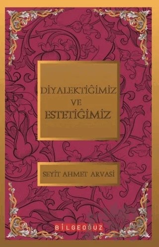 Diyalektiğimiz ve Estetiğimiz – S. Ahmet Arvasi – Bilgeoğuz Yayınları kitap kapağı