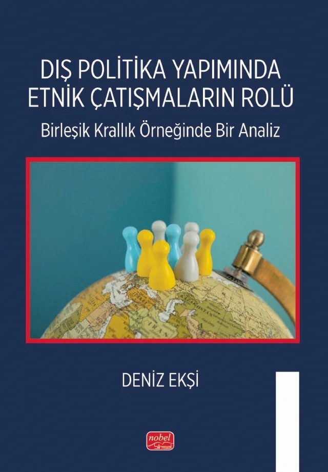 DIŞ POLİTİKA YAPIMINDA ETNİK ÇATIŞMALARIN ROLÜ - Birleşik Krallık Örneğinde Bir Analiz – Deniz Ekşi – Nobel Bilimsel Eserler kitap kapağı