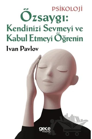 Özsaygı: Kendinizi Sevmeyi ve Kabul Etmeyi Öğrenin – Ivan Pavlov – Gece Kitaplığı kitap kapağı