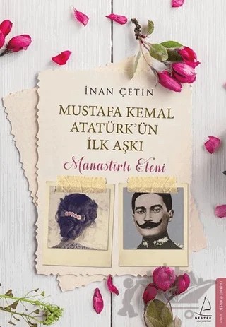 Mustafa Kemal Atatürk'ün İlk Aşkı: Manastırlı Eleni – İnan Çetin – Destek Yayınları kitap kapağı