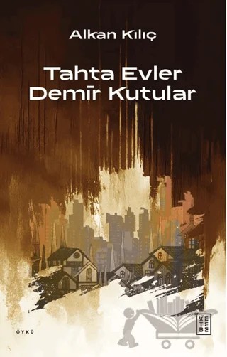 Tahta Evler Demir Kutular – Alkan Kılıç – Ketebe Yayınları kitap kapağı