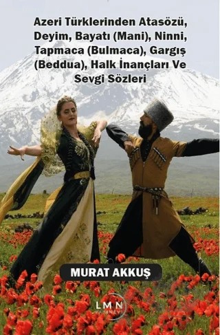 Azeri Türklerinden Atasözü, Deyim, Bayatı (Mani), Ninni, Tapmaca (Bulmaca), Gargış (Beddua), Halk İnançları ve Sevgi Sözleri – Murat Akkuş – Liman Yayınevi kitap kapağı