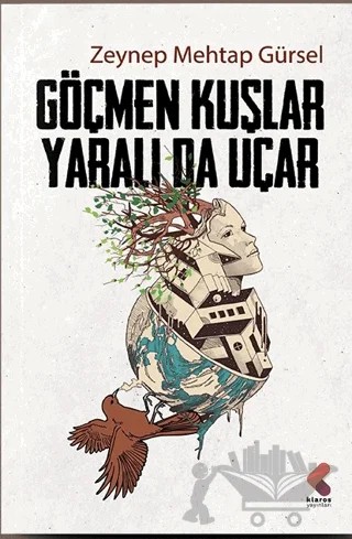 Göçmen Kuşlar Yaralı Da Uçar – Zeynep Mehtap Gürsel – Klaros Yayınları kitap kapağı