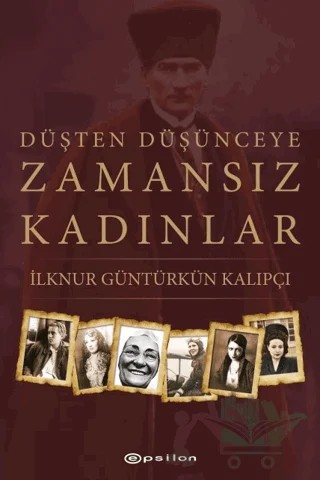 Düşten Düşünceye Zamansız Kadınlar – İlknur Güntürkün Kalıpçı – Epsilon Yayınevi kitap kapağı