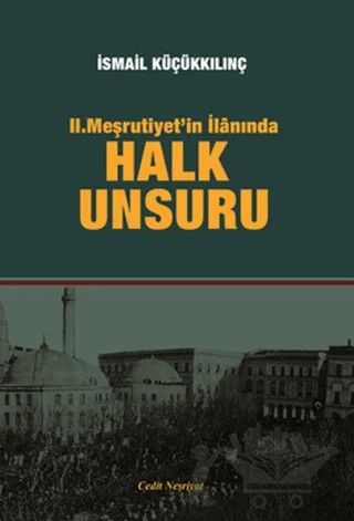 2. Meşrutiyet'in İlanında Halk Unsuru – İsmail Küçükkılınç – Cedit Neşriyat kitap kapağı