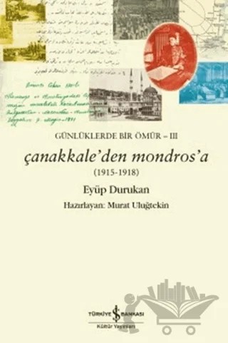 Günlüklerde Bir Ömür 3 - Çanakkale'den Mondros'a (1915-1918) – Eyüp Durukan – İş Bankası Kültür Yayınları kitap kapağı
