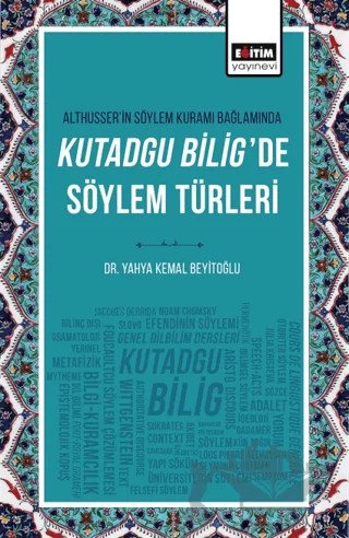 Althusser'in Söylem Kuramı Bağlamında Kutadgu Bilig'de Söylem Türleri – Yahya Kemal Beyitoğlu – Eğitim Yayınevi - Bilimsel Eserler kitap kapağı
