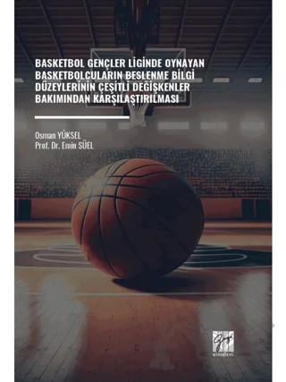 Basketbol Gençler Liginde Oynayan Basketbolcuların Beslenme Bilgi Düzeylerinin Çeşitli Değişkenler Bakımından Karşılaştırılması – Osman Yüksel, Emin Süel – Gazi Kitabevi kitap kapağı
