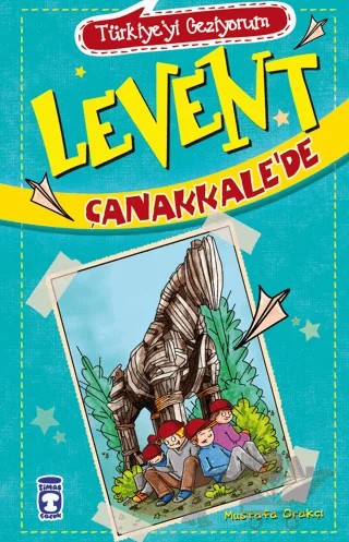 Levent Çanakkale’de - Türkiye'yi Geziyorum – Mustafa Orakçı – Timaş Çocuk kitap kapağı