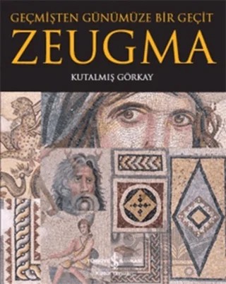 Geçmişten Günümüze Bir Geçit - Zeugma – Kutalmış Görkay – İş Bankası Kültür Yayınları kitap kapağı