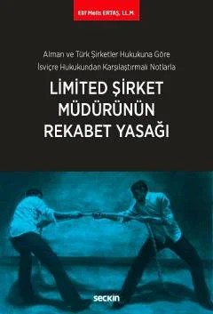 Alman ve Türk Şirketler Hukukuna Göre İsviçre Hukukundan Karşılaştırmalı NotlarlaLimited Şirket Müdürünün Rekabet Yasağı – Elif Melis Ertaş – Seçkin Yayıncılık kitap kapağı