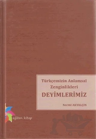 Türkçemizin Anlamsal Zenginlikleri Deyimlerimiz – Necmi Akyalçın – Eğiten Kitap kitap kapağı