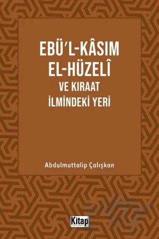 Ebül Kasım El Hüzeli ve Kıraat İlmindeki Yeri – Abdulmuttalip Çalışkan – Kitap Dünyası Yayınları kitap kapağı