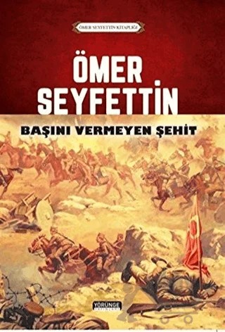 Ömer Seyfettin - Başını Vermeyen Şehit – Ömer Seyfettin – Yörünge Yayınları kitap kapağı