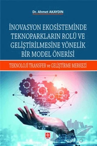 İnovasyon Ekosisteminde Teknoparkların Rolü ve Geliştirilmesine Yönelik Bir Model Önerisi – Ahmet Akaydın – Ekin Basım Yayın kitap kapağı