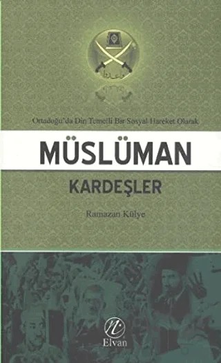 Ortadoğu'da Din Temelli Bir Sosyal Hareket Olarak Müslüman Kardeşler – Ramazan Külye – Elvan Yayıncılık kitap kapağı