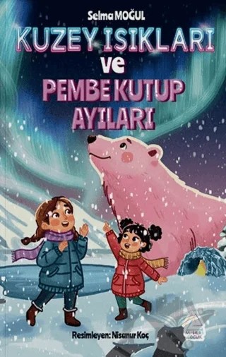 Kuzey Işıkları ve Pembe Kutup Ayıları – Selma Moğul – Mahlas Çocuk Yayınları kitap kapağı