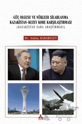 Güç Olgusu Ve Nükleer Silahlanma Kazakistan-Kuzey Kore Karşılaştırması (Kazakistan Saha Araştırması) – Andaç Karabulut – Sonçağ Yayınları kitap kapağı