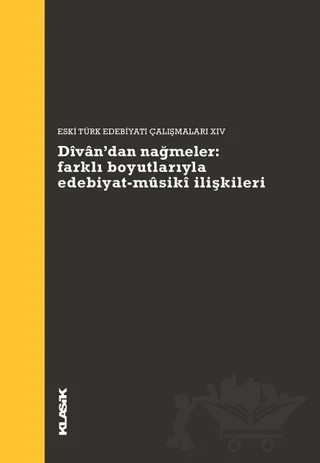 Divan’dan Nağmeler: Farklı Boyutlarıyla Edebiyat - Musiki İlişkileri – Kolektif – Klasik Yayınları kitap kapağı