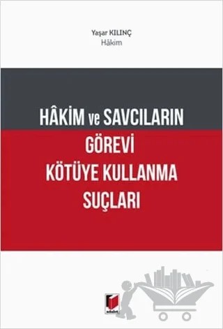 Hakim ve Savcıların Görevi Kötüye Kullanma Suçları – Yaşar Kılınç – Adalet Yayınevi kitap kapağı