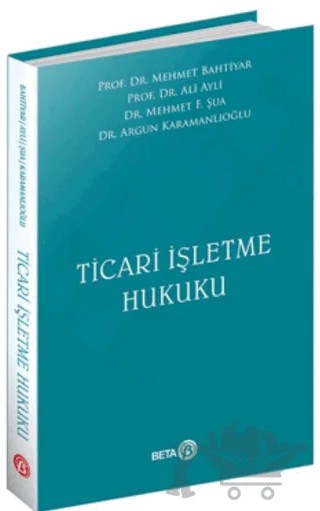 Ticari İşletme Hukuku – Mehmet Bahtiyar, Ali Ayli, Mehmet F. Şua, Argun Karamanlıoğlu – Beta Yayınevi kitap kapağı