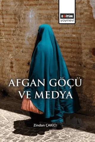 Afgan Göçü ve Medya – Zindan Çakıcı – Eğitim Yayınevi - Bilimsel Eserler kitap kapağı