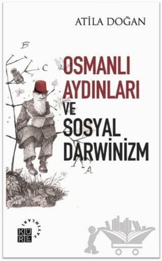 Osmanlı Aydınları ve Sosyal Darwinizm – Atila Doğan – Küre Yayınları kitap kapağı