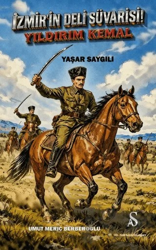 İzmir’in Deli Süvarisi Yıldırım Kemal – Yaşar Saygılı, Umut Meriç Berberoğlu – Son Adım Yayınları kitap kapağı