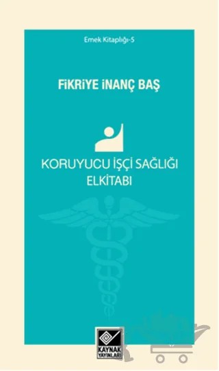 Koruyucu İşçi Sağlığı Elkitabı – Fikriye İnanç Baş – Kaynak Yayınları kitap kapağı