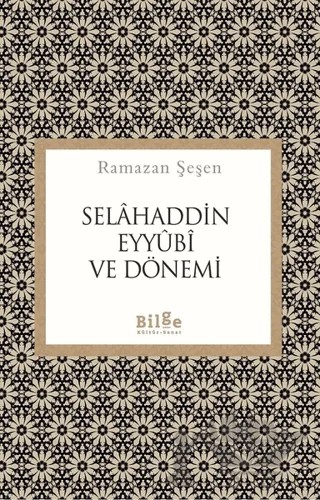 Selahaddin Eyyubi ve Dönemi – Ramazan Şeşen – Bilge Kültür Sanat kitap kapağı
