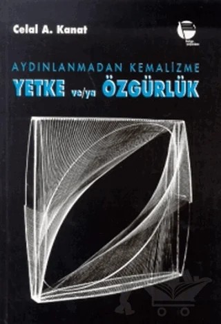 Aydınlanmadan Kemalizme Yetke ve/ya Özgürlük – Celal A. Kanat – Belge Yayınları kitap kapağı