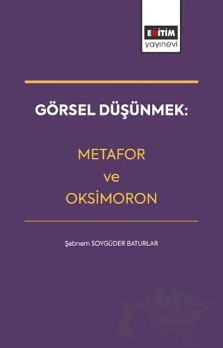 Görsel Düşünmek: Metafor ve Oksimoron – Şebnem Soygüder Baturlar – Eğitim Yayınevi - Bilimsel Eserler kitap kapağı