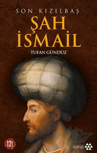 Son Kızılbaş Şah İsmail – Tufan Gündüz – Yeditepe Yayınevi kitap kapağı