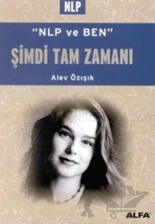 Şimdi Tam Zamanı - NLP ve Ben – Alev Özışık – Alfa Yayınları kitap kapağı