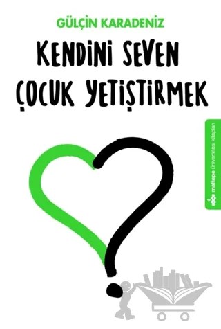 Kendini Seven Çocuk Yetiştirmek – Gülçin Karadeniz – Maltepe Üniversitesi Kitapları kitap kapağı