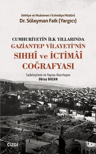 Cumhuriyetin İlk Yıllarında Gaziantep Vilayeti'nin Sıhhi ve İctimai Coğrafyası – Süleyman Faik Yargıcı – Çizgi Kitabevi Yayınları kitap kapağı