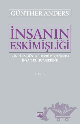 İnsanın Eskimişliği 1. Cilt – Günther Anders – İthaki Yayınları kitap kapağı