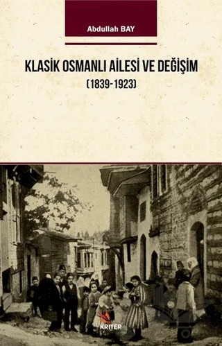 Klasik Osmanlı Ailesi ve Değişim (1839-1923) – Abdullah Bay – Kriter Yayınları kitap kapağı