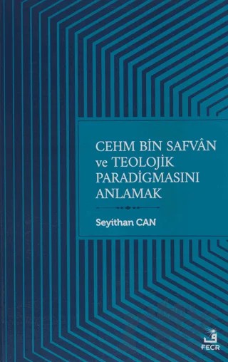 Cehm Bin Safvan ve Teolojik Paradigmasını Anlamak – Seyithan Can – Fecr Yayınları kitap kapağı