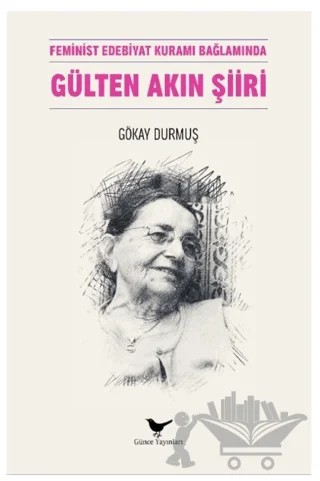 Feminist Edebiyat Kuramı Bağlamında Gülten Akın Şiiri – Gökay Durmuş – Günce Yayınları kitap kapağı