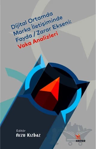 Dijital Ortamda Marka İletişiminde Fayda - Zarar Ekseni: Vaka Analizleri – Arzu Kızbaz – Kriter Yayınları kitap kapağı
