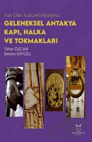 Yok Olan Kültürel Mirasımız: Geleneksel Antakya Kapı, Halka ve Tokmakları – Ekrem Saygılı, Tahir Özcan – Akademisyen Kitabevi kitap kapağı