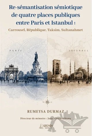 Re-Sémantisation Sémiotique De Quatre Places Publiques Entre Paris Et Istanbul :  Carrousel, République, Taksim, Sultanahmet – Rumeysa Durmaz – Serüven Yayınevi kitap kapağı
