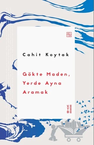 Gökte Maden, Yerde Ayna Aramak – Cahit Koytak – Ketebe Yayınları kitap kapağı